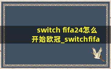 switch fifa24怎么开始欧冠_switchfifa24怎么开60帧